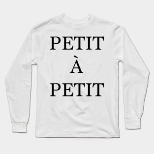 Petit à petit - french quote Long Sleeve T-Shirt